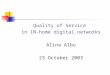 Quality of Service in IN-home digital networks Alina Albu 23 October 2003