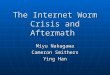 The Internet Worm Crisis and Aftermath Miyu Nakagawa Cameron Smithers Ying Han