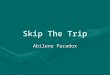 Skip The Trip Abilene Paradox. Ways to Skip the Trip What You Can Do Keep negative fantasies and perceived risk under check. Consider the benefits of