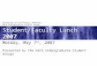 Student/Faculty Lunch 2007 University of California, Berkeley EECS Undergraduate Student Groups Monday, May 7 th, 2007 Presented by the EECS Undergraduate