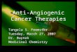 Anti-Angiogenic Cancer Therapies Tangela S. Feemster Tuesday, March 27, 2007 Dr. Buynak Medicinal Chemistry Tangela S. Feemster Tuesday, March 27, 2007