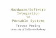 Hardware/Software Integration in Portable Systems Trevor Pering University of California Berkeley