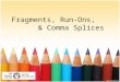 Fragments, Run-Ons, & Comma Splices. Fragments, Run-ons, & comma splices Fragments, run-ons, and comma splices are often considered major errors because