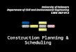 University of Delaware Department of Civil and Environmental Engineering CIEG 467-013 Construction Planning & Scheduling Bob Muir, PE