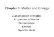 Chapter 3: Matter and Energy Classification of Matter Properties of Matter Temperature Energy Specific Heat