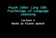 Psych 156A/ Ling 150: Psychology of Language Learning Lecture 4 Words in Fluent Speech