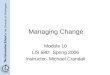 Managing Change Module 10 LIS 580: Spring 2006 Instructor- Michael Crandall
