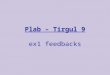  Plab – Tirgul 9 ex1 feedbacks. prelude Today we will see some common problems from ex1 Not all of them causes point reduction -but some cause bugs !