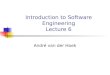Introduction to Software Engineering Lecture 6 André van der Hoek