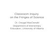 Classroom Inquiry on the Fringes of Science Dr. Dougal MacDonald Department of Elementary Education, University of Alberta