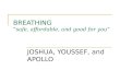 BREATHING “safe, affordable, and good for you” JOSHUA, YOUSSEF, and APOLLO