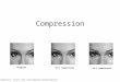Compression JPG compression, Source:  Original 10:1 Compression 45:1 Compression