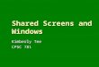 Shared Screens and Windows Kimberly Tee CPSC 781
