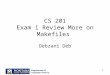 1 CS 201 Exam 1 Review More on Makefiles Debzani Deb