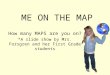 ME ON THE MAP How many MAPS are you on? *A slide show by Mrs. Forsgren and her First Grade students