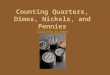 Counting Quarters, Dimes, Nickels, and Pennies Click here to begin Click here to begin