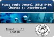 Fuzzy Logic Control (EELE 5480) Chapter 1: Introduction Ahmad H. El Khateb
