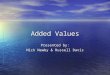 Added Values Presented by: Nick Newby & Russell Davis