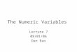 The Numeric Variables Lecture 7 08/01/06 Dan Rao