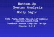 Bottom-Up Syntax Analysis Mooly Sagiv html://msagiv/courses/wcc03.html Textbook:Modern Compiler Design Chapter 2.2.5