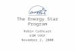 The Energy Star Program Robin Cathcart ESM 595F November 2, 2000