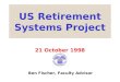 US Retirement Systems Project 21 October 1998 Ben Fischer, Faculty Advisor