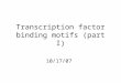 Transcription factor binding motifs (part I) 10/17/07