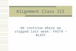 Alignment Class III We continue where we stopped last week: FASTA – BLAST