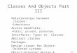 James Tam Classes And Objects Part III Relationships between classes: Inheritance Access modifiers: Public, private, protected Interfaces: Types Vs. Classes