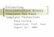 1 Extracting Discriminative Binary Template for Face Template Protection Feng Yicheng Supervisor: Prof. Yuen August 31 st, 2009