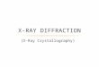 (X-Ray Crystallography) X-RAY DIFFRACTION. I. X-Ray Diffraction  Uses X-Rays to identify the arrangement of atoms, molecules, or ions within a crystalline