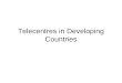 Telecentres in Developing Countries. What are Telecentres? “Community Resources that offer access to information and communication technologies for inducing