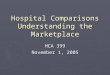 Hospital Comparisons Understanding the Marketplace HCA 399 November 1, 2005