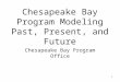 CBP 11/20/01 1 Chesapeake Bay Program Modeling Past, Present, and Future Chesapeake Bay Program Office