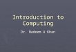 Introduction to Computing Dr. Nadeem A Khan. Lecture 4