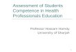 1 Assessment of Students Competence in Health Professionals Education Professor Hossam Hamdy University of Sharjah