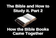 1 The Bible and How to Study it. Part 2 How the Bible Books Came Together
