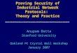 Proving Security of Industrial Network Protocols: Theory and Practice Anupam Datta Stanford University Oakland PC Crystal Ball Workshop January 2007