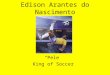 Edison Arantes do Nascimento “Pele” King of Soccer