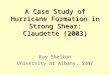 A Case Study of Hurricane Formation in Strong Shear: Claudette (2003) Kay Shelton University at Albany, SUNY