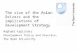 The rise of the Asian Drivers and the implications of Development Strategy Raphael Kaplinsky Development Policy and Practice, The Open University