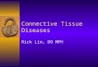 Connective Tissue Diseases Rick Lin, DO MPH. Lupus Erythematosus  Chronic Cutaneous LE –DLE –Verrucous LE –Lichen Planus-LE overlap. –Chiblain LE