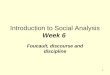 1 Introduction to Social Analysis Week 6 Foucault, discourse and discipline