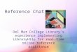Reference Chat Del Mar College Library’s experience implementing LibraryH3lp for real-time online reference assistance