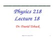 Physics 218, Lecture XVIII1 Physics 218 Lecture 18 Dr. David Toback