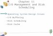 1 Chapter 11 I/O Management and Disk Scheduling –Operating System Design Issues –I/O Buffering –Disk Scheduling –Disk Cache