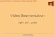 Advanced Topics in Computer Vision Spring 2006 Video Segmentation Tal Kramer, Shai Bagon Video Segmentation April 30 th, 2006