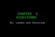 CHAPTER 3 ECOSYSTEMS By: Landon and Christian. What is Ecology? Ecology- is a study of connections in nature. Ecology (from Greek: οἶκος, "house"; -λογία,
