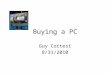 Buying a PC Guy Cortesi 8/31/2010. Why Do You Need a PC? What do you plan to do with it? Do the online questionnaire at