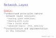 Network Layer4-1 Network Layer Goals: r understand principles behind network layer services: m routing (path selection) m dealing with scale m how a router
